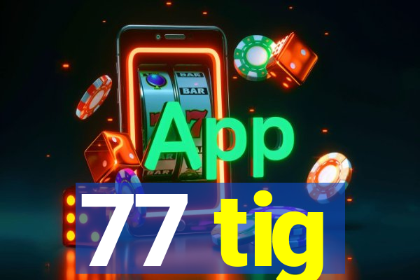 77 tig